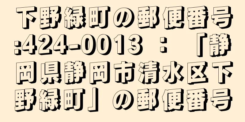 下野緑町の郵便番号:424-0013 ： 「静岡県静岡市清水区下野緑町」の郵便番号