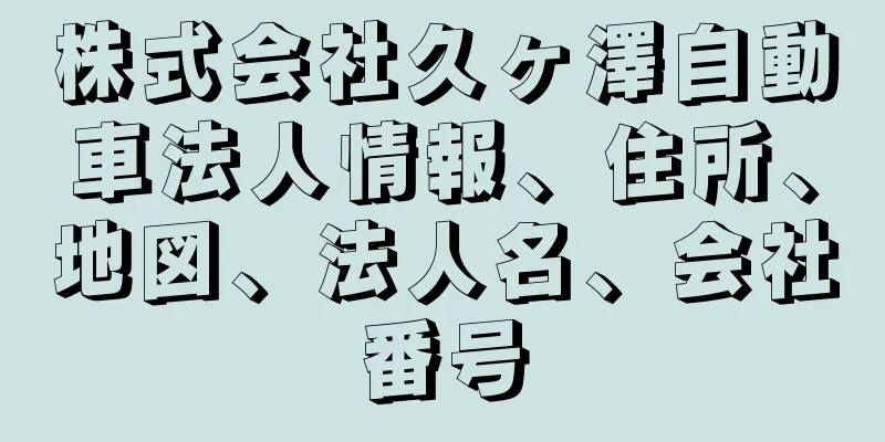株式会社久ヶ澤自動車法人情報、住所、地図、法人名、会社番号