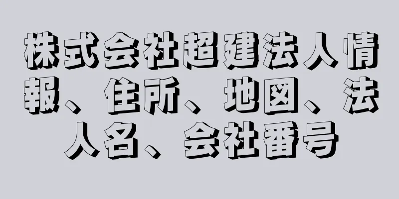 株式会社超建法人情報、住所、地図、法人名、会社番号