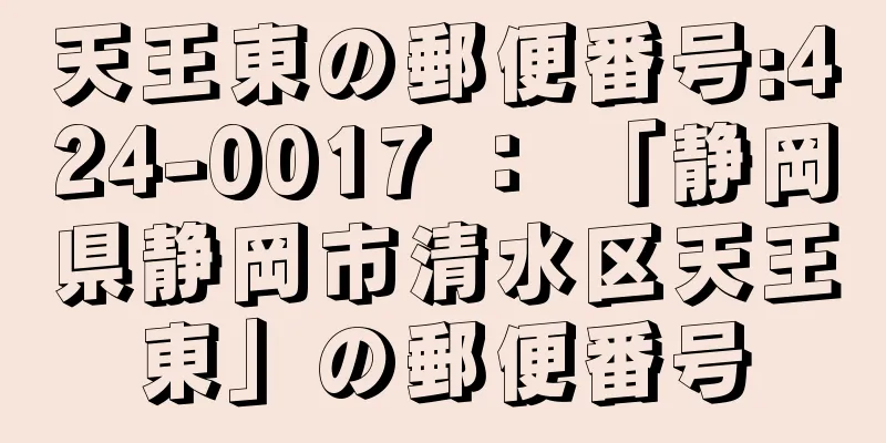 天王東の郵便番号:424-0017 ： 「静岡県静岡市清水区天王東」の郵便番号