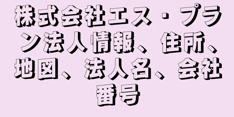 株式会社エス・プラン法人情報、住所、地図、法人名、会社番号