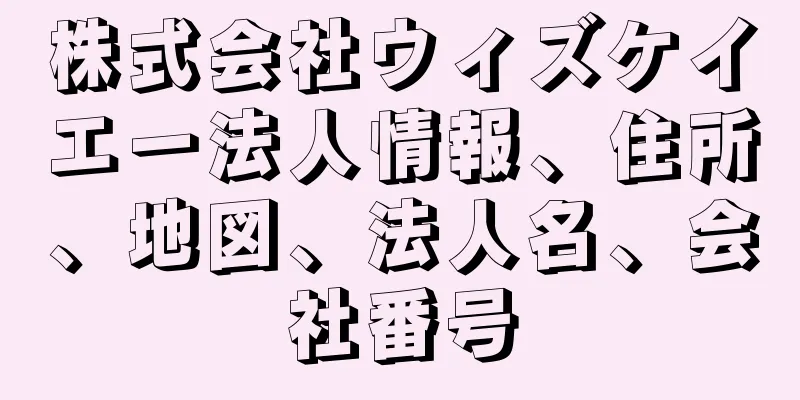 株式会社ウィズケイエー法人情報、住所、地図、法人名、会社番号