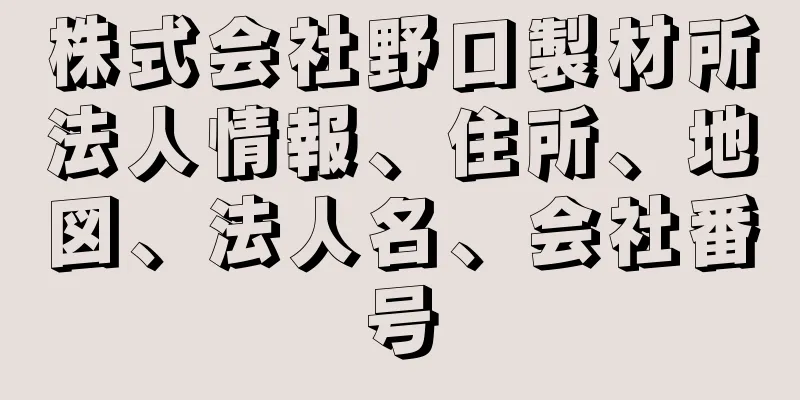 株式会社野口製材所法人情報、住所、地図、法人名、会社番号