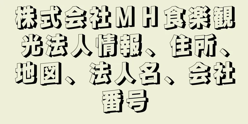 株式会社ＭＨ食楽観光法人情報、住所、地図、法人名、会社番号