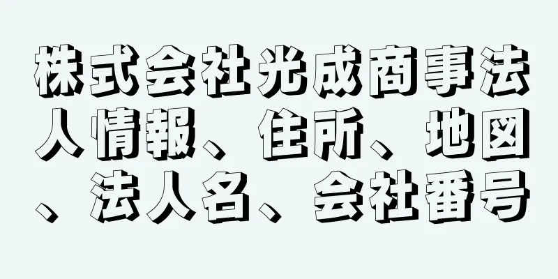 株式会社光成商事法人情報、住所、地図、法人名、会社番号