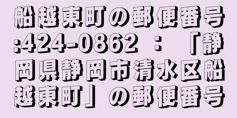 船越東町の郵便番号:424-0862 ： 「静岡県静岡市清水区船越東町」の郵便番号