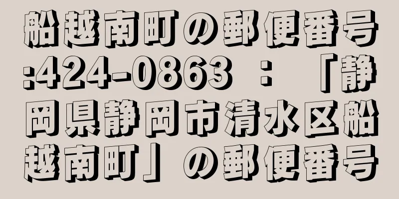 船越南町の郵便番号:424-0863 ： 「静岡県静岡市清水区船越南町」の郵便番号