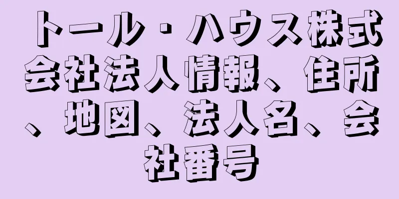 トール・ハウス株式会社法人情報、住所、地図、法人名、会社番号