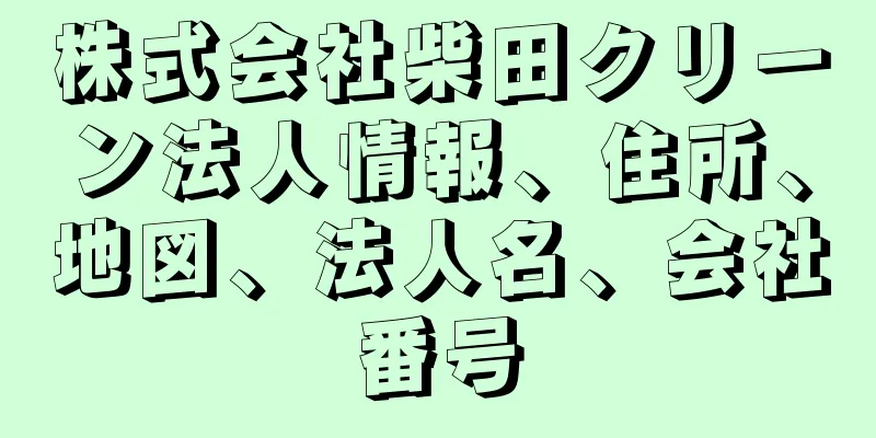 株式会社柴田クリーン法人情報、住所、地図、法人名、会社番号