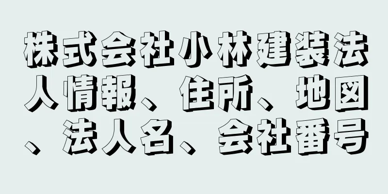 株式会社小林建装法人情報、住所、地図、法人名、会社番号