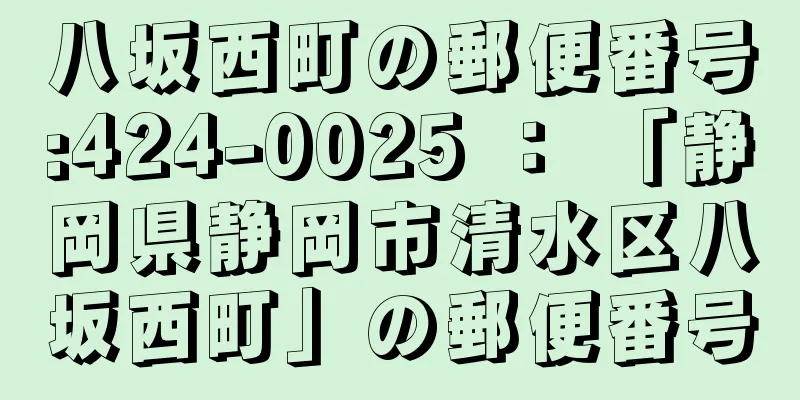 八坂西町の郵便番号:424-0025 ： 「静岡県静岡市清水区八坂西町」の郵便番号