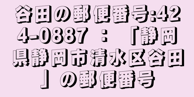 谷田の郵便番号:424-0887 ： 「静岡県静岡市清水区谷田」の郵便番号