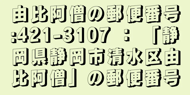 由比阿僧の郵便番号:421-3107 ： 「静岡県静岡市清水区由比阿僧」の郵便番号