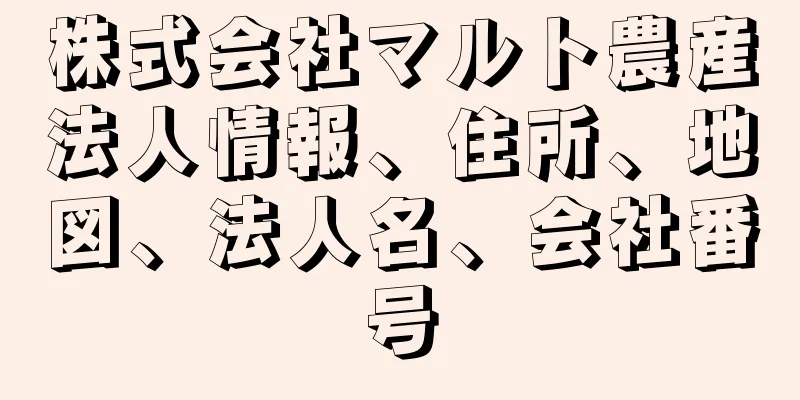 株式会社マルト農産法人情報、住所、地図、法人名、会社番号