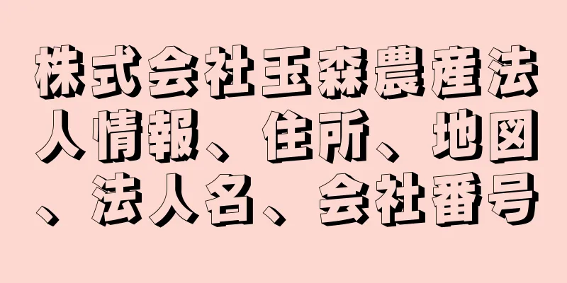 株式会社玉森農産法人情報、住所、地図、法人名、会社番号