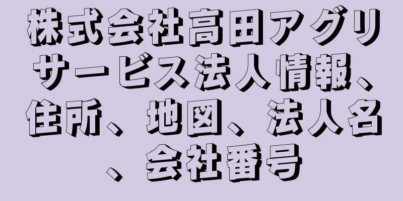 株式会社高田アグリサービス法人情報、住所、地図、法人名、会社番号