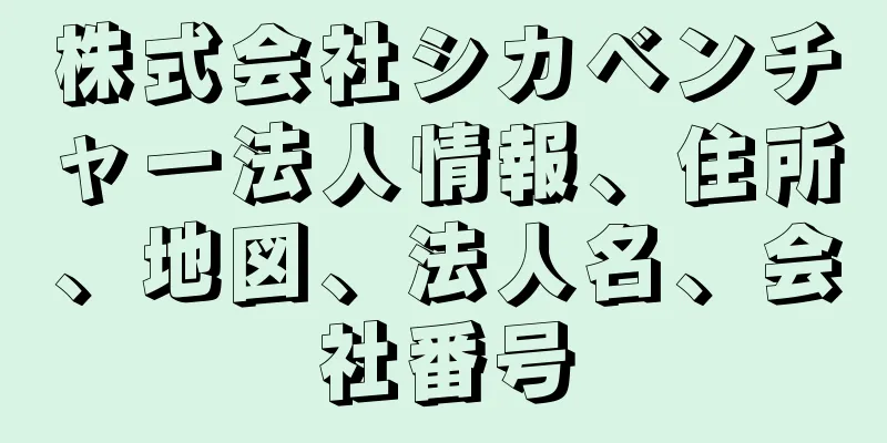 株式会社シカベンチャー法人情報、住所、地図、法人名、会社番号