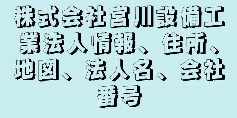 株式会社宮川設備工業法人情報、住所、地図、法人名、会社番号