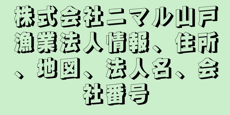 株式会社ニマル山戸漁業法人情報、住所、地図、法人名、会社番号