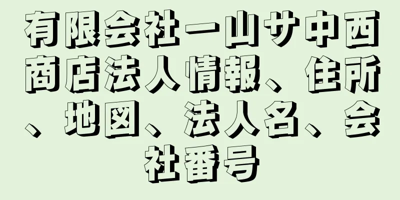 有限会社一山サ中西商店法人情報、住所、地図、法人名、会社番号