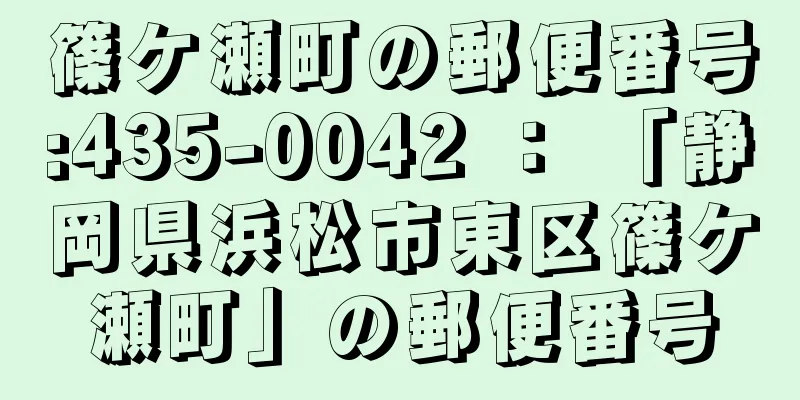 篠ケ瀬町の郵便番号:435-0042 ： 「静岡県浜松市東区篠ケ瀬町」の郵便番号