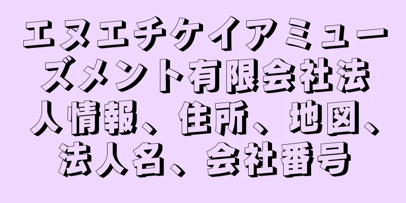 エヌエチケイアミューズメント有限会社法人情報、住所、地図、法人名、会社番号