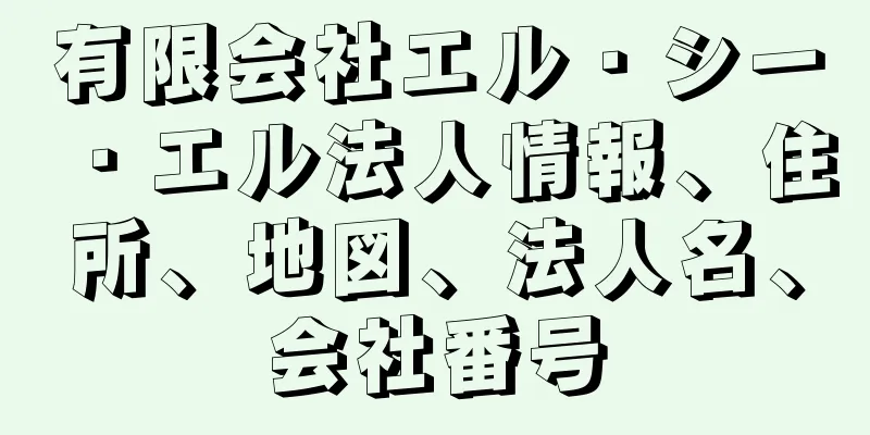 有限会社エル・シー・エル法人情報、住所、地図、法人名、会社番号