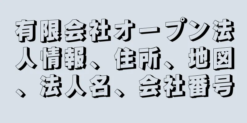 有限会社オープン法人情報、住所、地図、法人名、会社番号