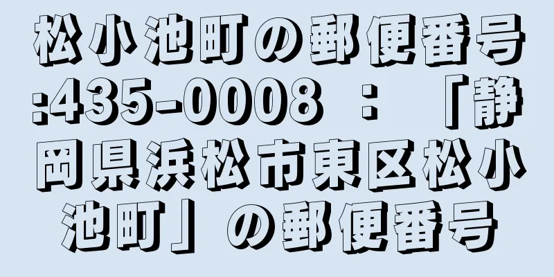 松小池町の郵便番号:435-0008 ： 「静岡県浜松市東区松小池町」の郵便番号