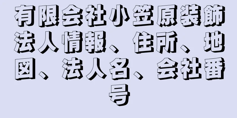 有限会社小笠原装飾法人情報、住所、地図、法人名、会社番号