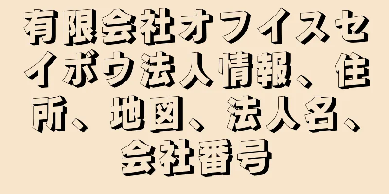 有限会社オフイスセイボウ法人情報、住所、地図、法人名、会社番号