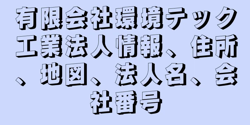 有限会社環境テック工業法人情報、住所、地図、法人名、会社番号