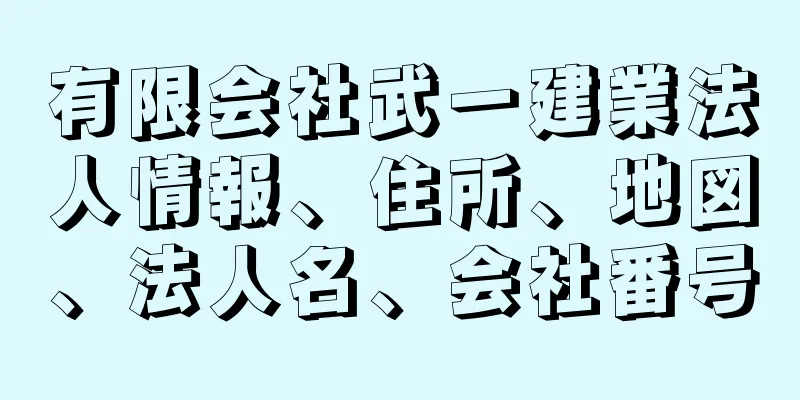 有限会社武一建業法人情報、住所、地図、法人名、会社番号