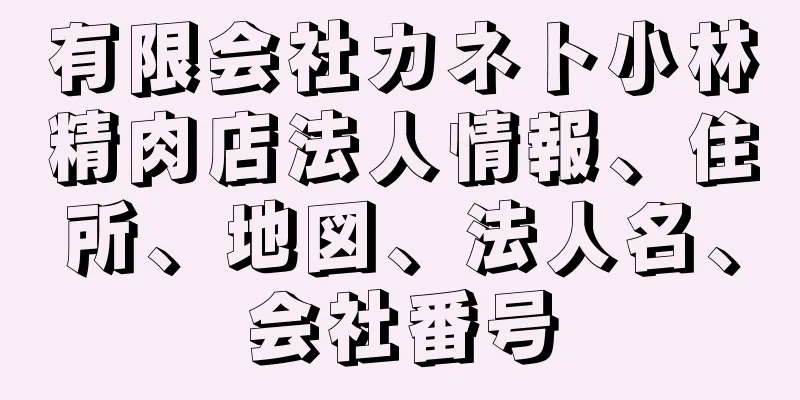 有限会社カネト小林精肉店法人情報、住所、地図、法人名、会社番号