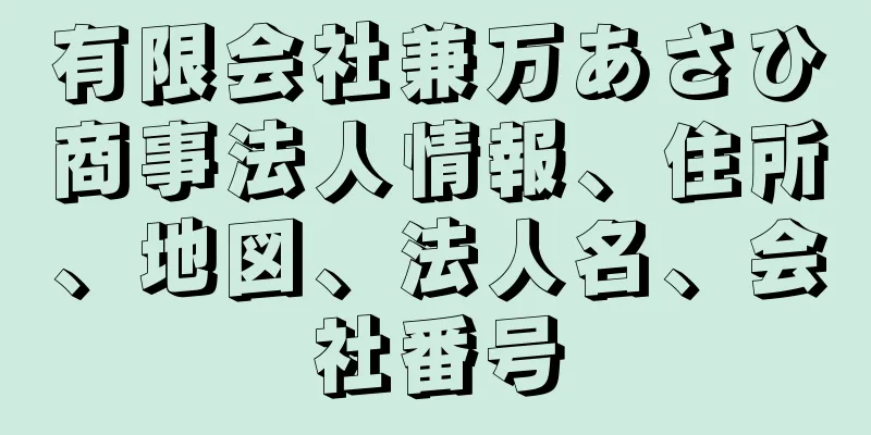 有限会社兼万あさひ商事法人情報、住所、地図、法人名、会社番号