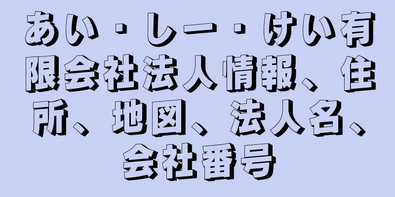 あい・しー・けい有限会社法人情報、住所、地図、法人名、会社番号