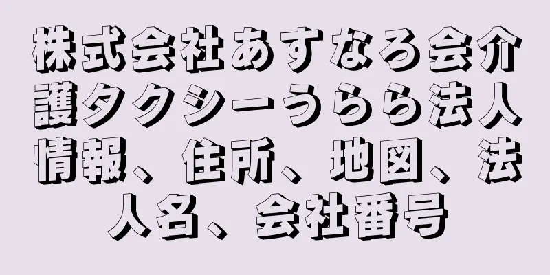 株式会社あすなろ会介護タクシーうらら法人情報、住所、地図、法人名、会社番号