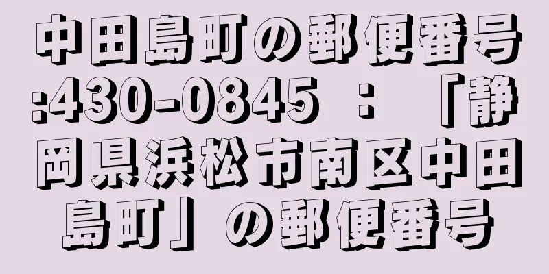 中田島町の郵便番号:430-0845 ： 「静岡県浜松市南区中田島町」の郵便番号