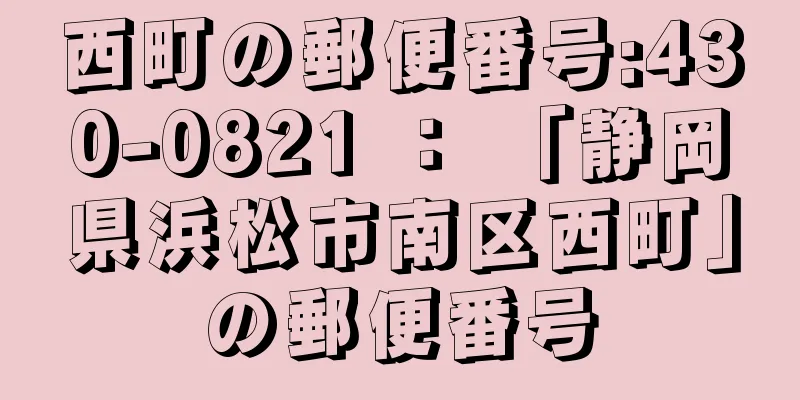 西町の郵便番号:430-0821 ： 「静岡県浜松市南区西町」の郵便番号