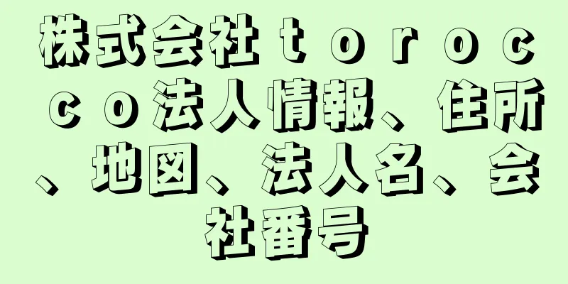 株式会社ｔｏｒｏｃｃｏ法人情報、住所、地図、法人名、会社番号