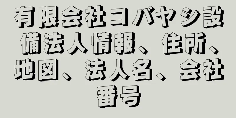 有限会社コバヤシ設備法人情報、住所、地図、法人名、会社番号