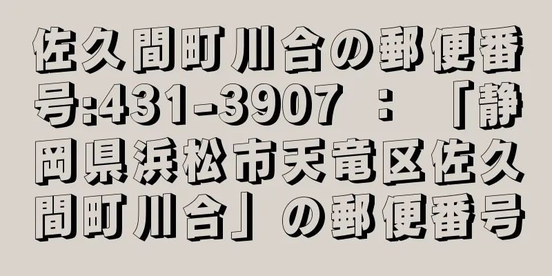 佐久間町川合の郵便番号:431-3907 ： 「静岡県浜松市天竜区佐久間町川合」の郵便番号