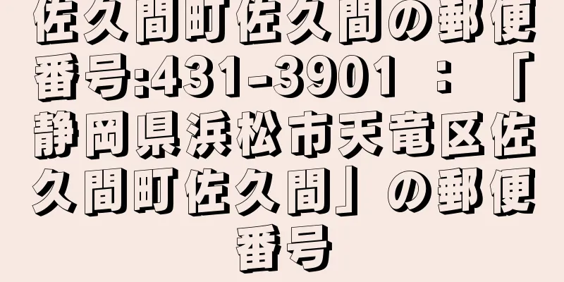 佐久間町佐久間の郵便番号:431-3901 ： 「静岡県浜松市天竜区佐久間町佐久間」の郵便番号