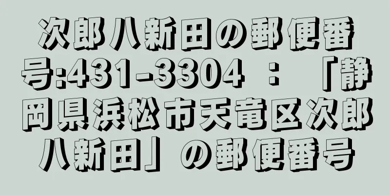 次郎八新田の郵便番号:431-3304 ： 「静岡県浜松市天竜区次郎八新田」の郵便番号