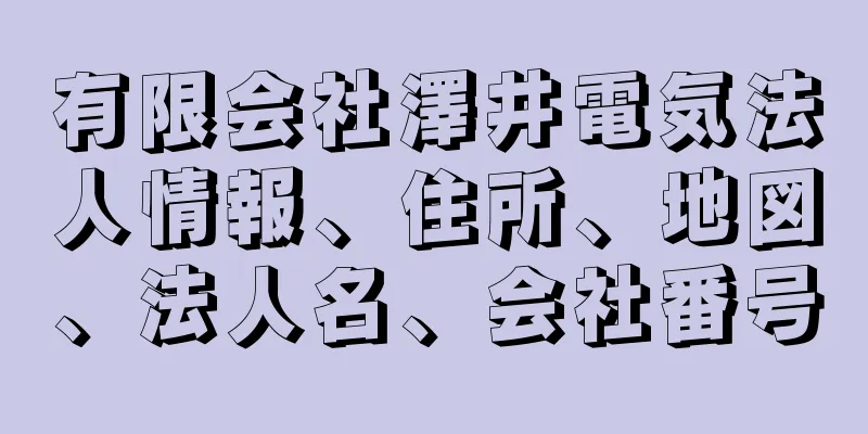 有限会社澤井電気法人情報、住所、地図、法人名、会社番号