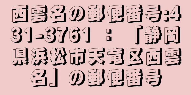 西雲名の郵便番号:431-3761 ： 「静岡県浜松市天竜区西雲名」の郵便番号