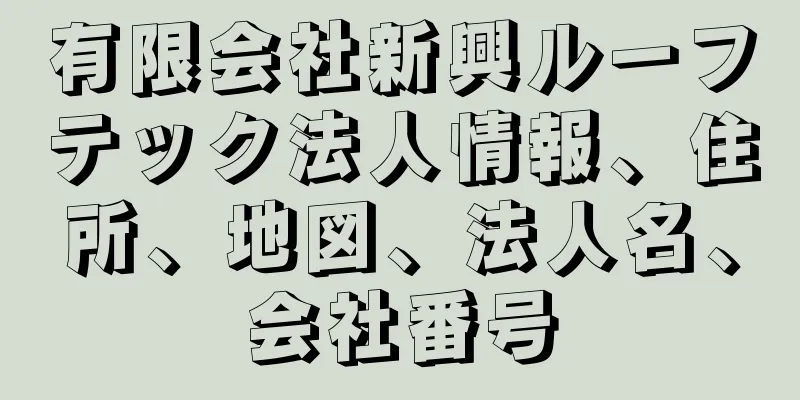 有限会社新興ルーフテック法人情報、住所、地図、法人名、会社番号