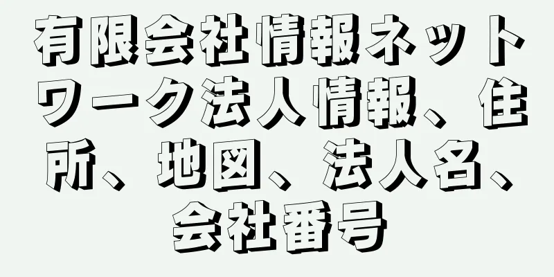 有限会社情報ネットワーク法人情報、住所、地図、法人名、会社番号