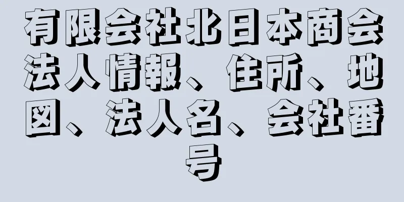 有限会社北日本商会法人情報、住所、地図、法人名、会社番号