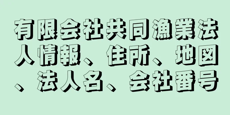 有限会社共同漁業法人情報、住所、地図、法人名、会社番号